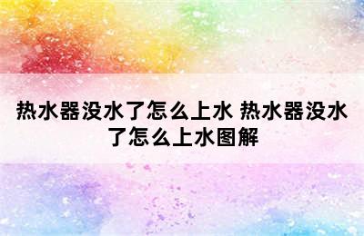 热水器没水了怎么上水 热水器没水了怎么上水图解